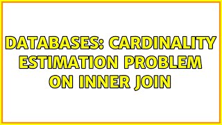 Databases: Cardinality estimation problem on inner join (2 Solutions!!)