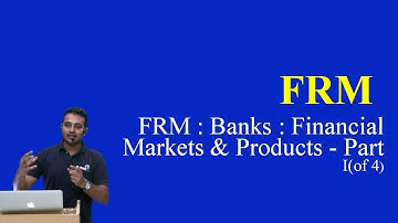 2017: FRM : Banks : Financial Markets and Products - Part I(of 4)