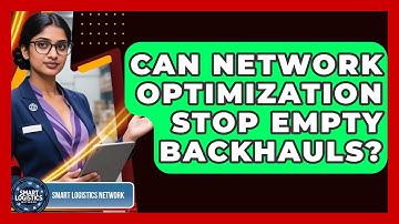 Can Network Optimization Stop Empty Backhauls? - Smart Logistics Network