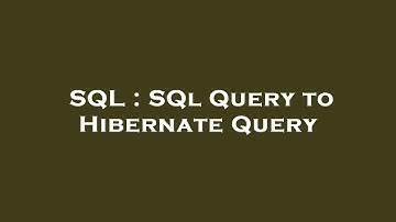 SQL : SQl Query to Hibernate Query