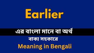 Earlier Meaning in Bengali /Earlier শব্দের বাংলা ভাষায় অর্থ অথবা মানে কি