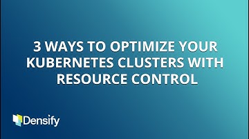 3 Ways to Optimize your Kubernetes Clusters with Resource Control