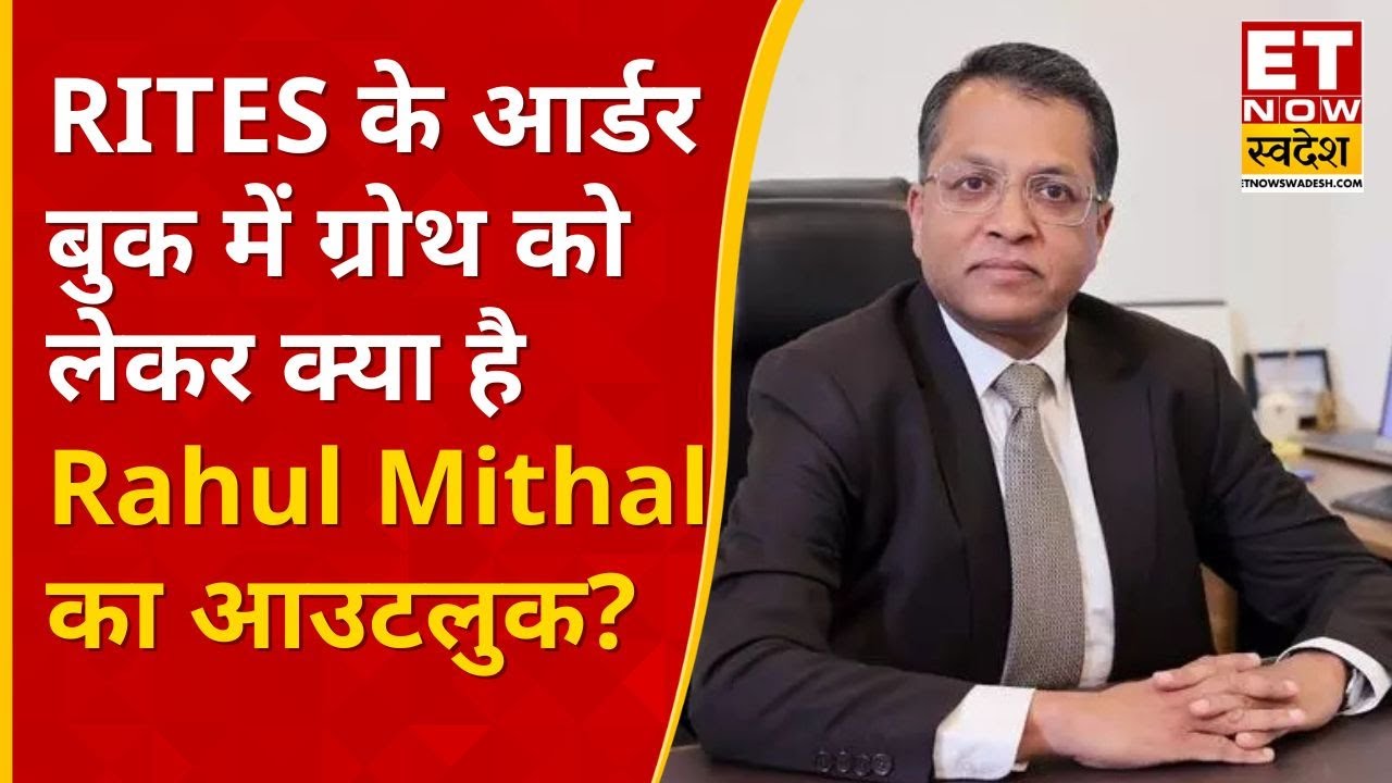 Mithal Rind RITES के CMD Rahul Mithal का कंपनी के आर्डर बुक में ग्रोथ को लेकर क्या ...