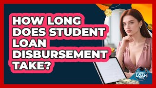 How Long Does Student Loan Disbursement Take? - The Student Loan Pros