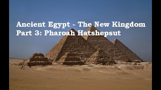 Ancient Egypt - The New Kingdom Part 3: Pharoah Hatshepsut