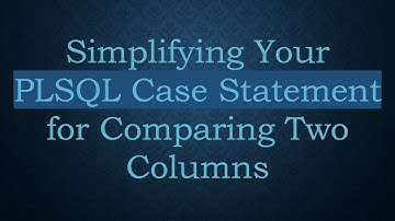 Simplifying Your PLSQL Case Statement for Comparing Two Columns