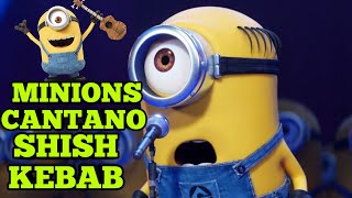 MINIONS CANTANO SHISH KEBAB!