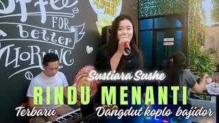 🔴 Rindu Menanti dangdut koplo bajidor _ Sustiara Sushe
