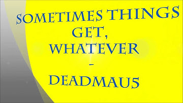 Sometimes Things Get, Whatever - Deadmau5 (OFFICIAL)