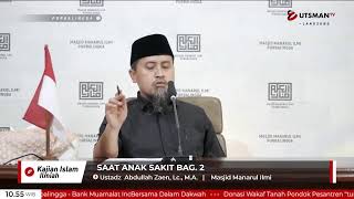 LIVE Saat Anak Sakit Bag. 2 - Ustadz  Abdullah Zaen, Lc., M.A.