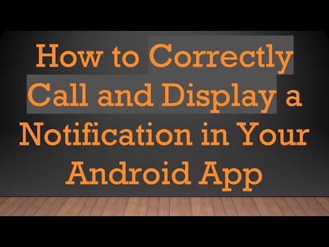 How to Correctly Call and Display a Notification in Your Android App