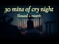 30 minutes of cry night  slowed reverb  lofi creation 