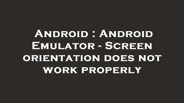 Android : Android Emulator - Screen orientation does not work properly