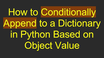 How to Conditionally Append to a Dictionary in Python Based on Object Value