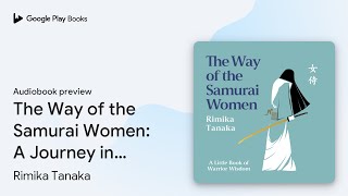 The Way of the Samurai Women: A Journey in… by Rimika Tanaka · Audiobook preview