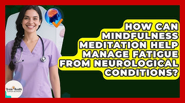How Can Mindfulness Meditation Help Manage Fatigue From Neurological Conditions?