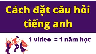 Đặt Câu Hỏi Trong Tiếng Anh  - 1 Video = 1 Năm Học Của Nhiều Người