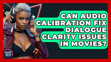 Can Audio Calibration Fix Dialogue Clarity Issues in Movies? | Audio Gear Insider