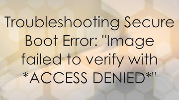 Troubleshooting Secure Boot Error: "Image failed to verify with *ACCESS DENIED*"