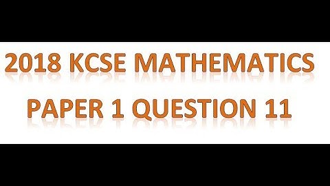 2018 KCSE MATHEMATICS PAPER 1 QUESTION 11