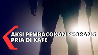 Rekaman CCTV Aksi Pembacokan Seorang Pria di Kafe