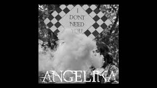 I Dont Need You - Angelina