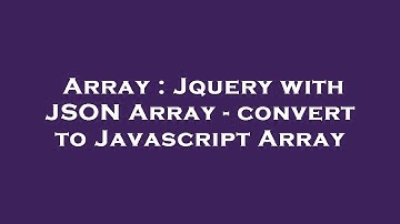 Array : Jquery with JSON Array - convert to Javascript Array