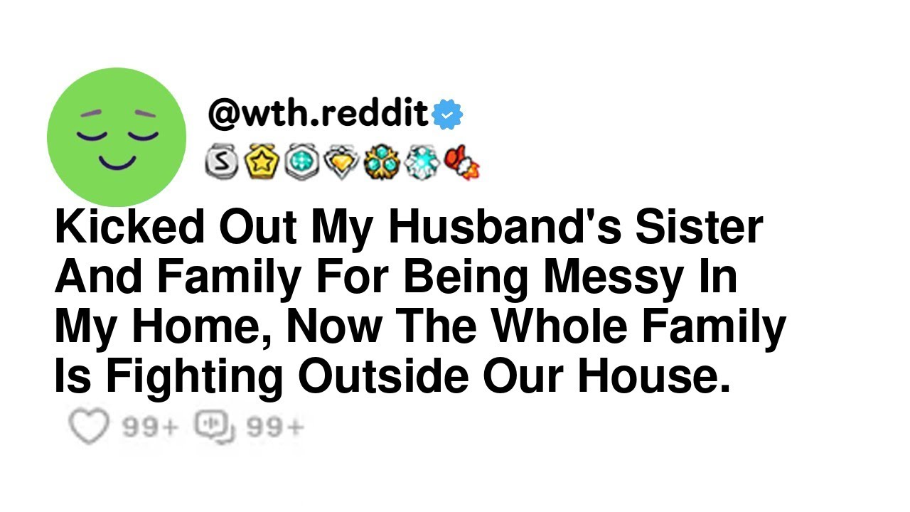 Kicked Out My Husband's Sister And Family For Being Messy In My Home, Now The Whole Family Is Fig...