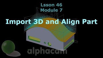 Import 3D and Align Part - Alphacam Training 46