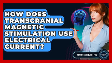 How Does Transcranial Magnetic Stimulation Use Electrical Current? - Neurotech Insight Pro