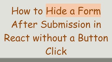 How to Hide a Form After Submission in React without a Button Click