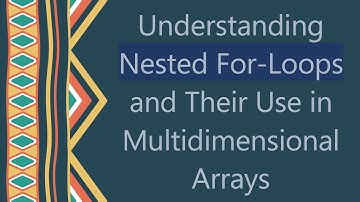 Understanding Nested For-Loops and Their Use in Multidimensional Arrays
