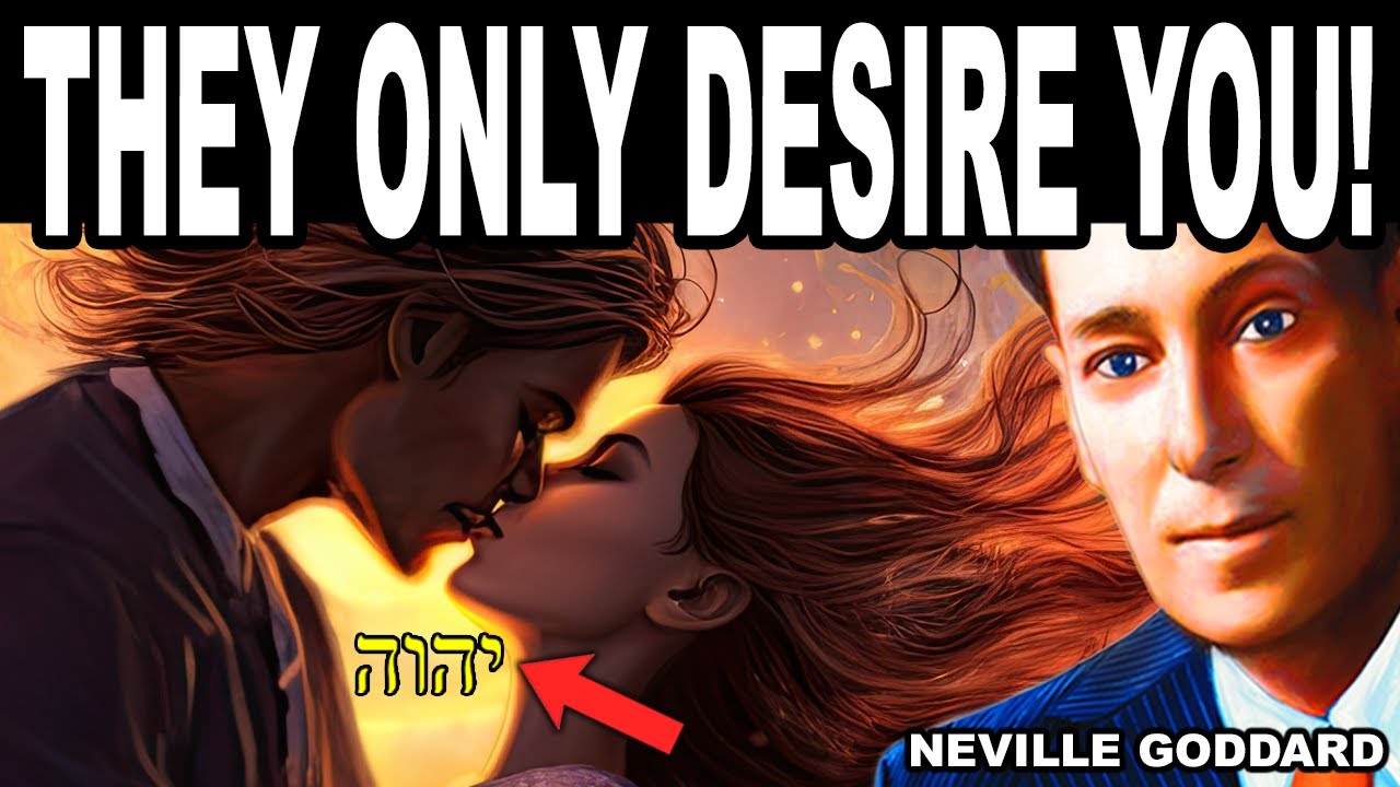 PROOF! They only desire you. (Neville Goddard)