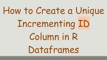 How to Create a Unique Incrementing ID Column in R Dataframes