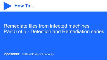 How to remediate files from infected machines | OpenText EnCase Endpoint Security