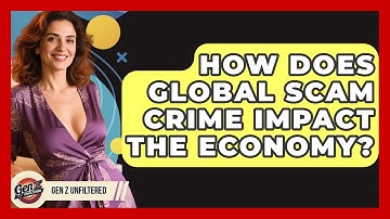 How Does Global Scam Crime Impact The Economy? - Gen Z Unfiltered
