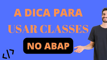 ABAP: ESSA É A DICA PARA VOCÊ USAR CLASSES