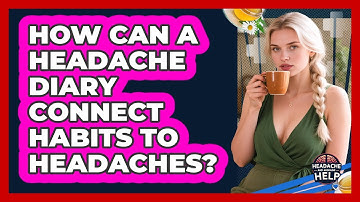 How Can A Headache Diary Connect Habits To Headaches? - Headache and Migraine Help