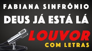 Deus Já Está Lá | Fabiana Sinfrônio ( Louvor Com Letras )