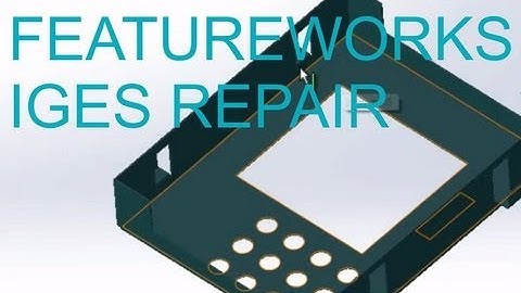 E22 SolidWorks 2012 - IGES Repair & FeatureWorks