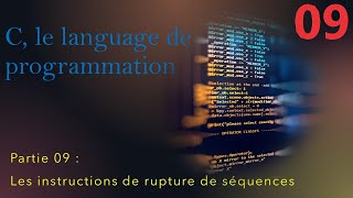 Le Langage de programmation C. Partie 09 -Les instructions de rupture de séquences.