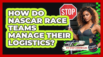 How Do NASCAR Race Teams Manage Their Logistics? - Pit Stop Chronicles