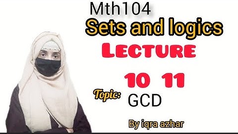 Mth104  lecture no 10 & 11(sets and logics)||#mth104#sets #logics#iqraazhar||topic:LCM & GCD
