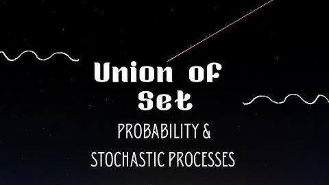 5.1 Union of Sets | Mathematical operations on sets | Probability | Stochastic Processes