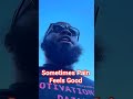 Sometimes Pain Feels Good Feelgood Motivation Dayodman Positivity Interview Sometimes Pain Feels Good Feelgood Motivation Dayodman Positivity Interview