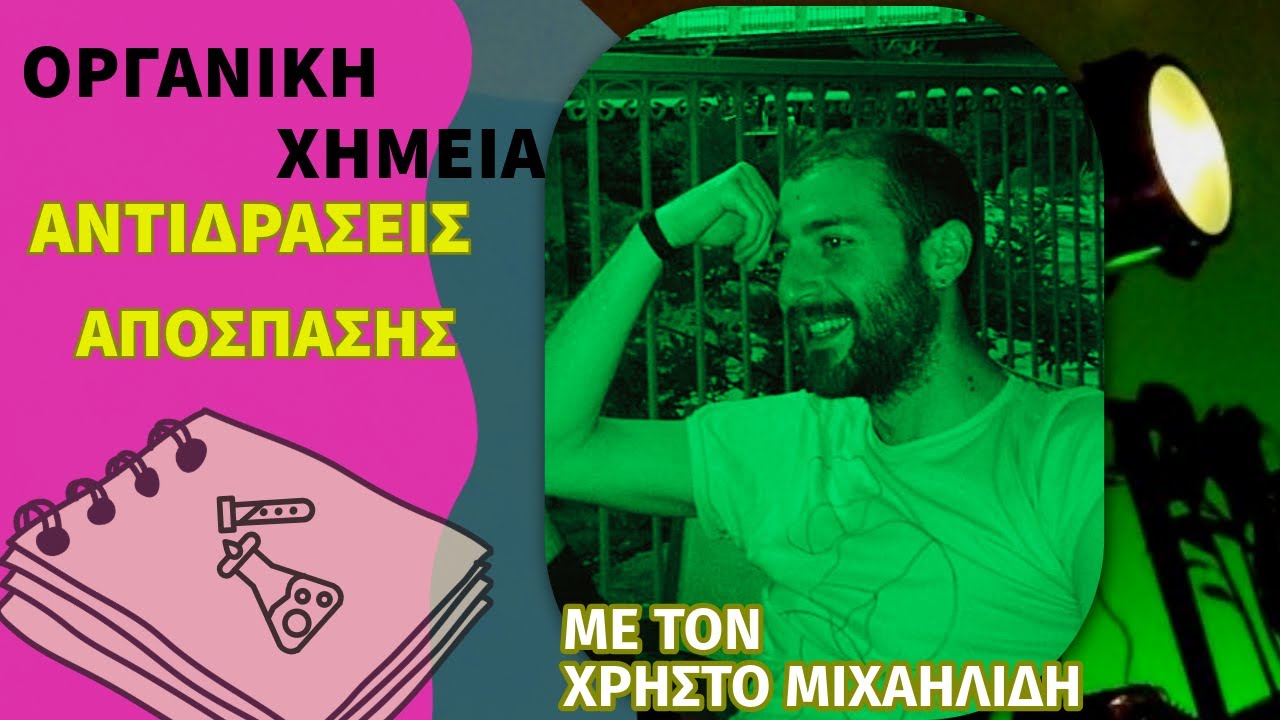 ΟΡΓΑΝΙΚΗ ΧΗΜΕΙΑ ⇨ ΑΝΤΙΔΡΑΣΕΙΣ ΑΠΟΣΠΑΣΗΣ ⇨ ΠΛΗΡΗΣ ΟΔΗΓΟΣ | με τον Χρήστο Μιχαηλίδη