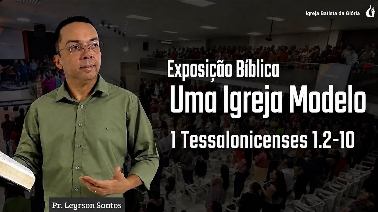Exposição Bíblica | Uma Igreja Modelo — 1 Tessalonicenses 1.2-10 | Pr. Leyrson Santos