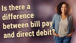Is there a difference between bill pay and direct debit?