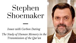 Stephen Shoemaker: Issues with Carbon Dating, the Science of Memorization, and Creating the Qur'an