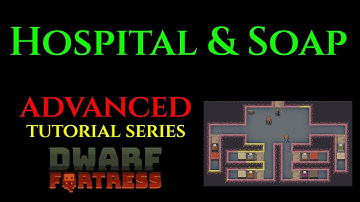 HOSPITAL & SOAP - Advanced Guide DWARF FORTRESS Guide Ep 11